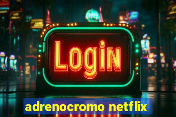 adrenocromo netflix